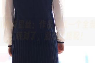 ROSI的裤里丝：作品成就一个全新的你，哦对了，别忘了搭配！